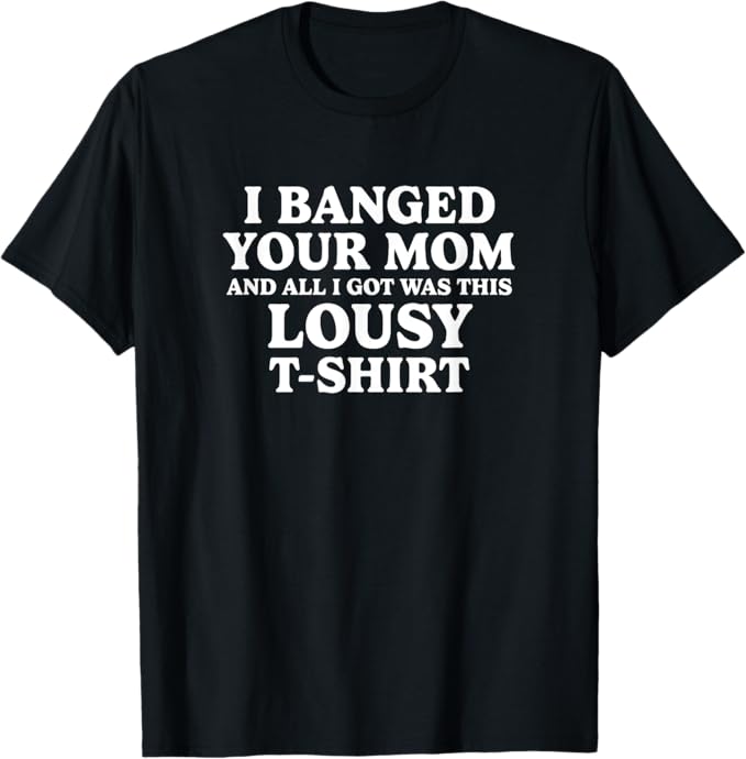 Lousy T-Shirt From Your Mom Shirt