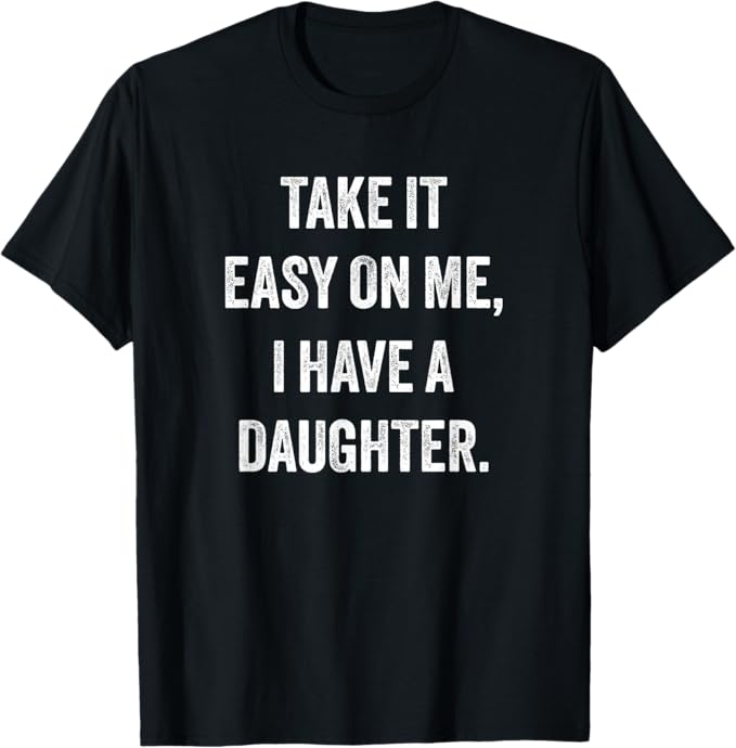 Take It Easy On Me I Have Daughter Shirt