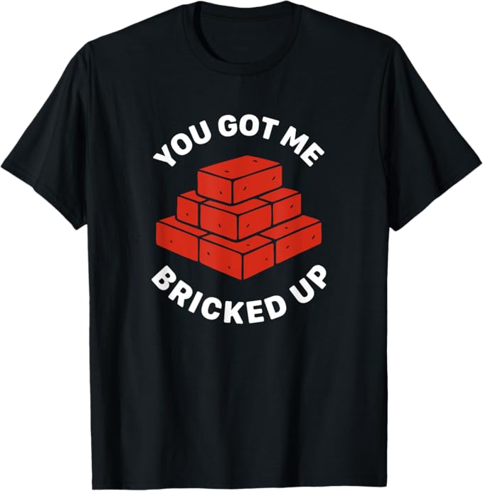 You Got Me Bricked Up Shirt